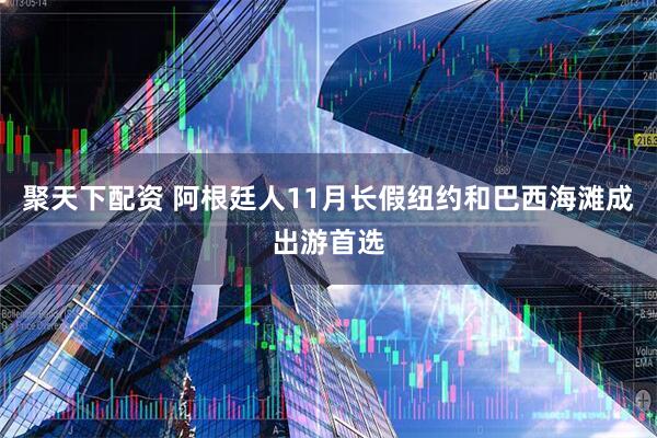 聚天下配资 阿根廷人11月长假纽约和巴西海滩成出游首选